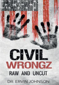 Title: Civil Wrongz: Raw and Uncut:, Author: Dr. Ervin Johnson