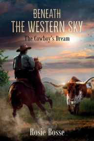 Title: Beneath the Western Sky: The Cowboy's Dream (Book #6), Author: Rosie Bosse