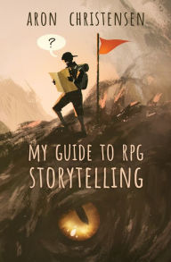 Title: My Guide to RPG Storytelling, Author: Aron Christensen