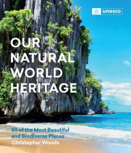 Title: Our Natural World Heritage: 50 of the Most Beautiful and Biodiverse Places, Author: Christopher Woods