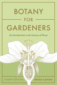 Title: Botany for Gardeners, Fourth Edition: An Introduction to the Science of Plants, Author: Brian Capon