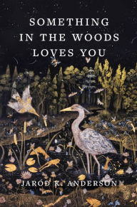 Title: Something in the Woods Loves You, Author: Jarod K. Anderson