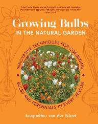 Title: Growing Bulbs in the Natural Garden: Innovative Techniques for Combining Bulbs and Perennials in Every Season, Author: Jacqueline van der Kloet