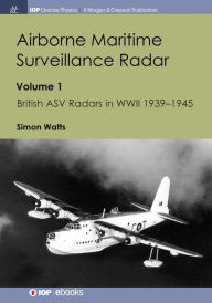 Title: Airborne Maritime Surveillance Radar: Volume 1, British ASV Radars in WWII 1939-1945 / Edition 1, Author: Simon Watts