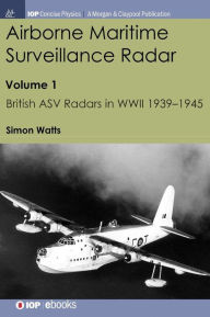 Title: Airborne Maritime Surveillance Radar: Volume 1, British ASV Radars in WWII 1939-1945 / Edition 1, Author: Simon Watts
