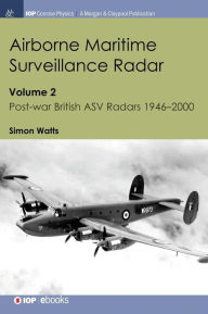 Title: Airborne Maritime Surveillance Radar: Volume 2, Post-war British ASV Radars 1946-2000 / Edition 1, Author: Simon Watts