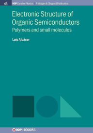 Title: Electronic Structure of Organic Semiconductors: Polymers and Small Molecules / Edition 1, Author: Luis Alcacer