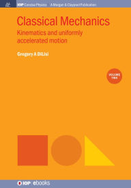 Title: Classical Mechanics, Volume 2: Kinematics and Uniformly Accelerated Motion / Edition 1, Author: Gregory A DiLisi
