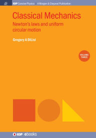 Title: Classical Mechanics, Volume 3: Newton's Laws and Uniform Circular Motion / Edition 1, Author: Gregory A DiLisi