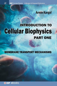 Title: Introduction to Cellular Biophysics, Volume 1: Membrane Transport Mechanisms / Edition 1, Author: Armin Kargol