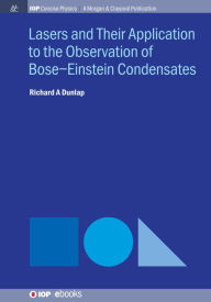 Title: Lasers and Their Application to the Observation of Bose-Einstein Condensates / Edition 1, Author: Richard A Dunlap