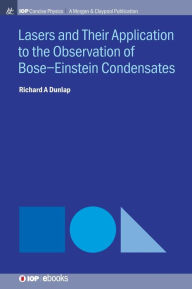 Title: Lasers and Their Application to the Observation of Bose-Einstein Condensates / Edition 1, Author: Richard A Dunlap