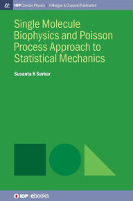 Title: Single Molecule Biophysics and Poisson Process Approach to Statistical Mechanics, Author: Susanta K Sarkar