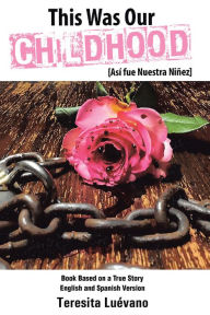 Title: This Was Our Childhood: Así Fue Nuestra Niñez, Author: Teresita Luévano