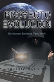 Title: Proyecto Evolución: Un Nuevo Sistema Para Vivir, Author: Ernesto Marquez