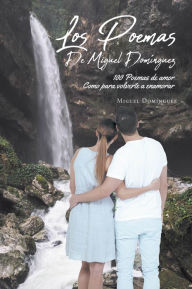 Title: Los Poemas De Miguel Domínguez: 100 Poemas de amor Como para volverte a enamorar, Author: Miguel Domínguez