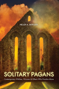 Title: Solitary Pagans: Contemporary Witches, Wiccans, and Others Who Practice Alone, Author: Helen A. Berger