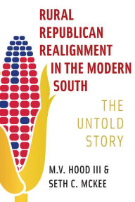 Title: Rural Republican Realignment in the Modern South: The Untold Story, Author: M.V. Hood III