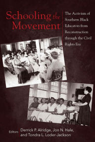Title: Schooling the Movement: The Activism of Southern Black Educators from Reconstruction through the Civil Rights Era, Author: Derrick P. Alridge