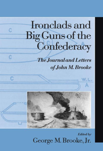 Ironclads and Big Guns of the Confederacy: The Journal and Letters of John M. Brooke