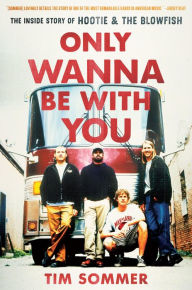 Title: Only Wanna Be with You: The Inside Story of Hootie & the Blowfish, Author: Tim Sommer