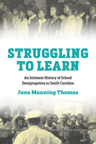 Title: Struggling to Learn: An Intimate History of School Desegregation in South Carolina, Author: June M Thomas