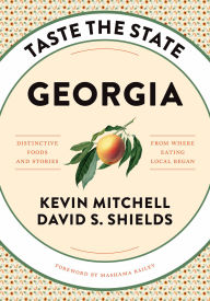 Title: Taste the State Georgia: Distinctive Foods and Stories from Where Eating Local Began, Author: Kevin Mitchell