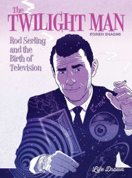 Title: The Twilight Man: Rod Serling and the Birth of Television, Author: Koren Shadmi