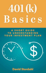Title: 401(k) Basics: A Short Guide to Understanding Your Investment Plan, Author: David Stordahl