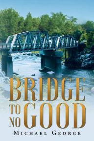 Title: Bridge To No Good, Author: Michael George