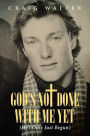 God's Not Done with Me Yet: (He's only Just Begun)