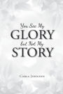 You See My Glory but Not My Story