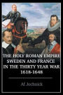 The Holy Roman Empire, Sweden, and France in the Thirty Year War, 1618-1648