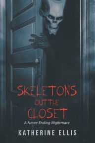 Title: Skeletons Out the Closet: A Never Ending Nightmare, Author: Katherine Ellis