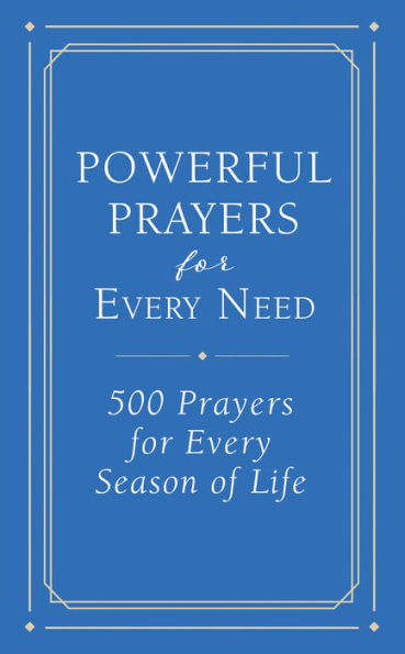 Powerful Prayers for Every Need: 500 Prayers for Every Season of Life