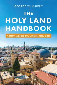 Title: Holy Land Handbook: History, Geography, Culture, Holy Sites, Author: George W. Knight