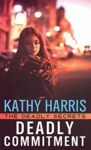 Free download online book Deadly Commitment: The Deadly Secrets by Kathy Harris 9781643584980 English version CHM ePub PDF