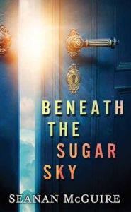 Title: Beneath the Sugar Sky (Wayward Children Series #3), Author: Seanan McGuire