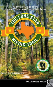 Title: The Lone Star Hiking Trail: The Official Guide to the Longest Wilderness Footpath in Texas, Author: Karen Borski Somers