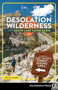 Title: Desolation Wilderness and the South Lake Tahoe Basin: A Guide to Lake Tahoe's Finest Hiking Area, Author: Jeffrey P. Schaffer