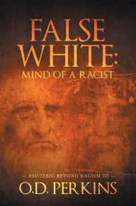 Title: False White: Mind of a Racist: Esoteric Beyond Racism III, Author: O.D. Perkins