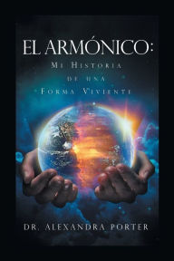 Title: El Armónico: Mi Historia de una Forma Viviente, Author: Dr. Alexandra Porter
