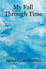 Title: My Fall Through Time, Author: Agnes Clare Ventura