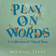 Title: Play on Words:: A Collection of Visual Puns, Author: Michael Truly