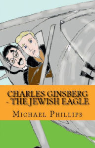 Title: Charles Ginsberg - The Jewish Eagle, Author: Michael Philips