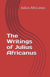 Title: The Writings of Julius Africanus, Author: Julius Africanus