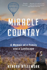 Title: Miracle Country: A Memoir of a Family and a Landscape, Author: Kendra Atleework