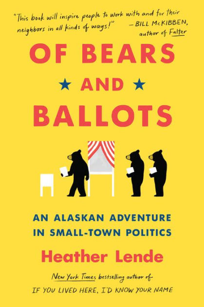 Of Bears And Ballots An Alaskan Adventure In Small Town Politics By Heather Lende Paperback Barnes Noble