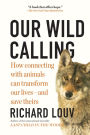 Our Wild Calling: How Connecting with Animals Can Transform Our Lives-and Save Theirs