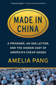 Title: Made in China: A Prisoner, an SOS Letter, and the Hidden Cost of America's Cheap Goods, Author: Amelia Pang